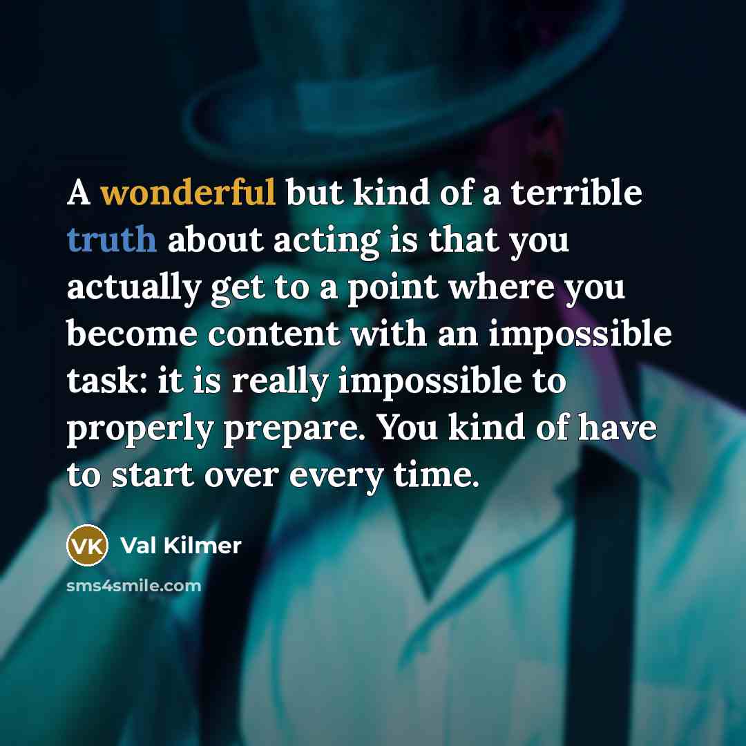 “A wonderful but kind of a terrible truth about acting…” quote by Val Kilmer