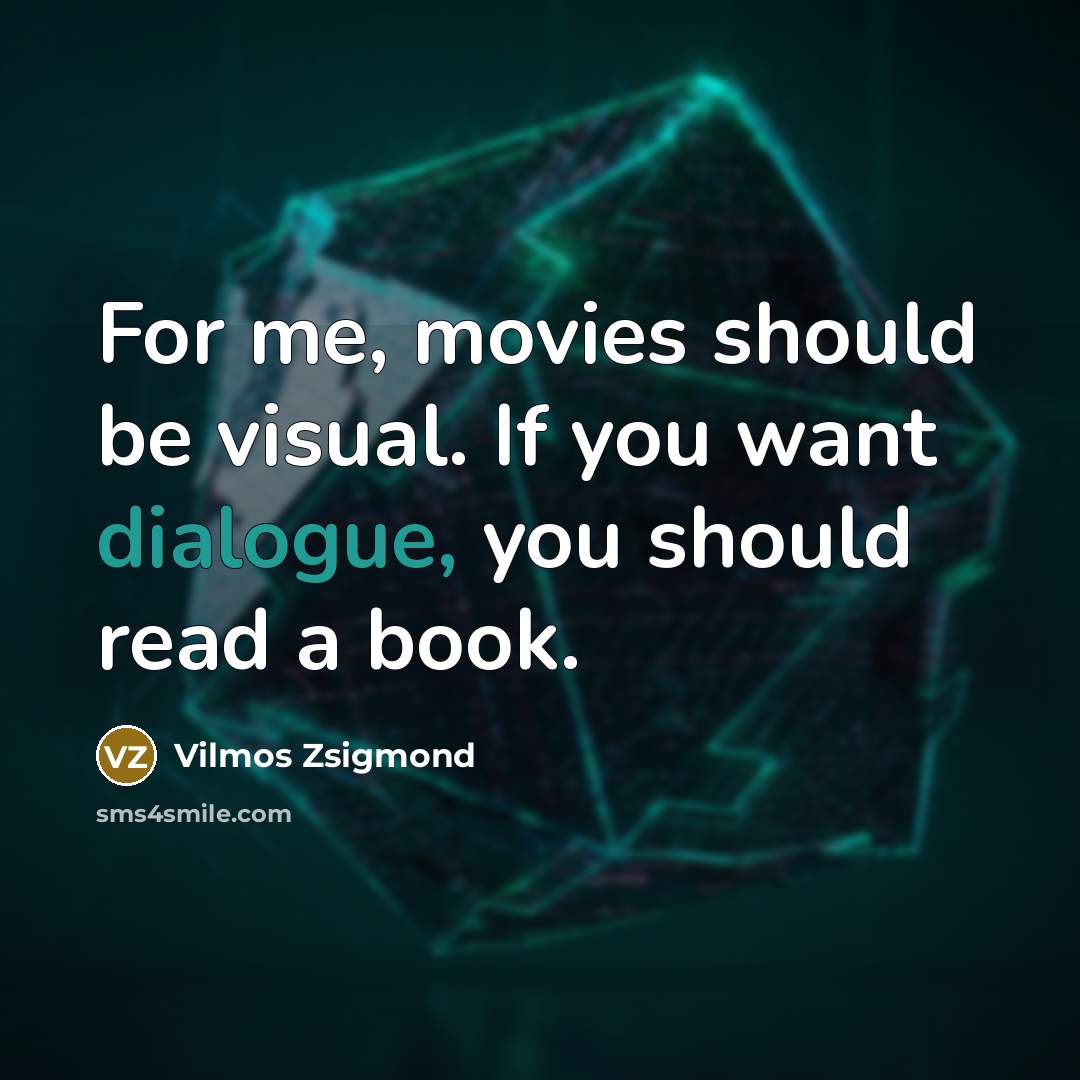 “For me, movies should be visual. If you want dialogue,…” quote by Vilmos Zsigmond