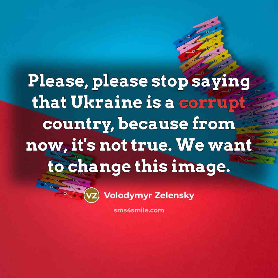 “Please, please stop saying that Ukraine is a corrupt country,…” quote by Volodymyr Zelensky