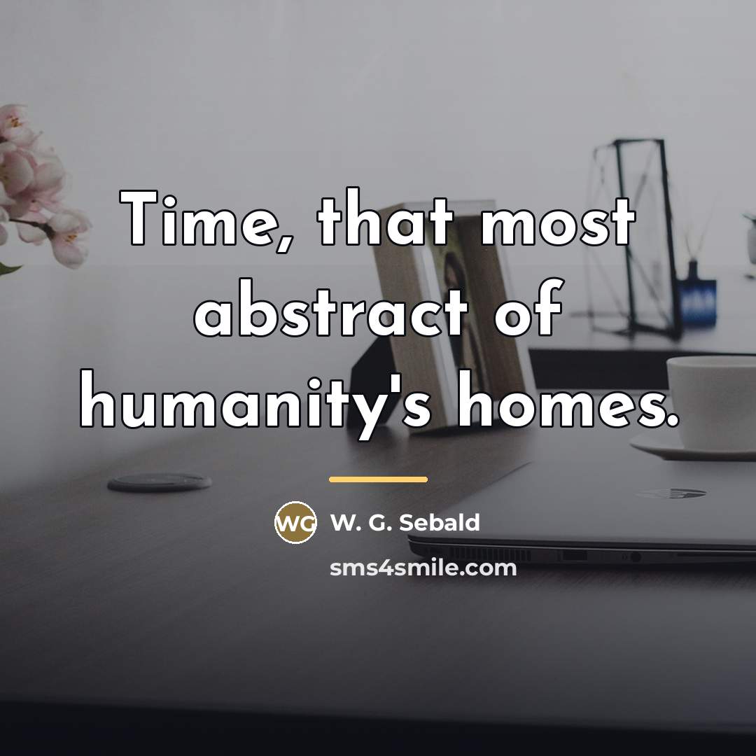 “Time, that most abstract of humanity's homes.…” quote by W. G. Sebald