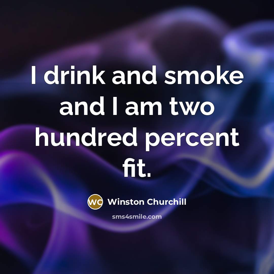 “I drink and smoke and I am two hundred percent…” quote by Winston Churchill