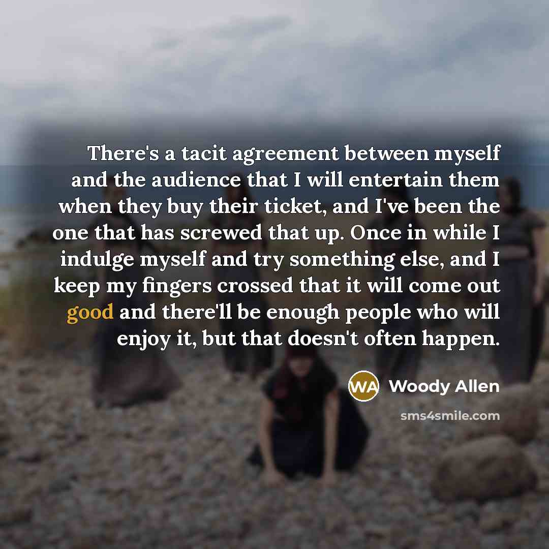“There's a tacit agreement between myself and the audience that…” quote by Woody Allen