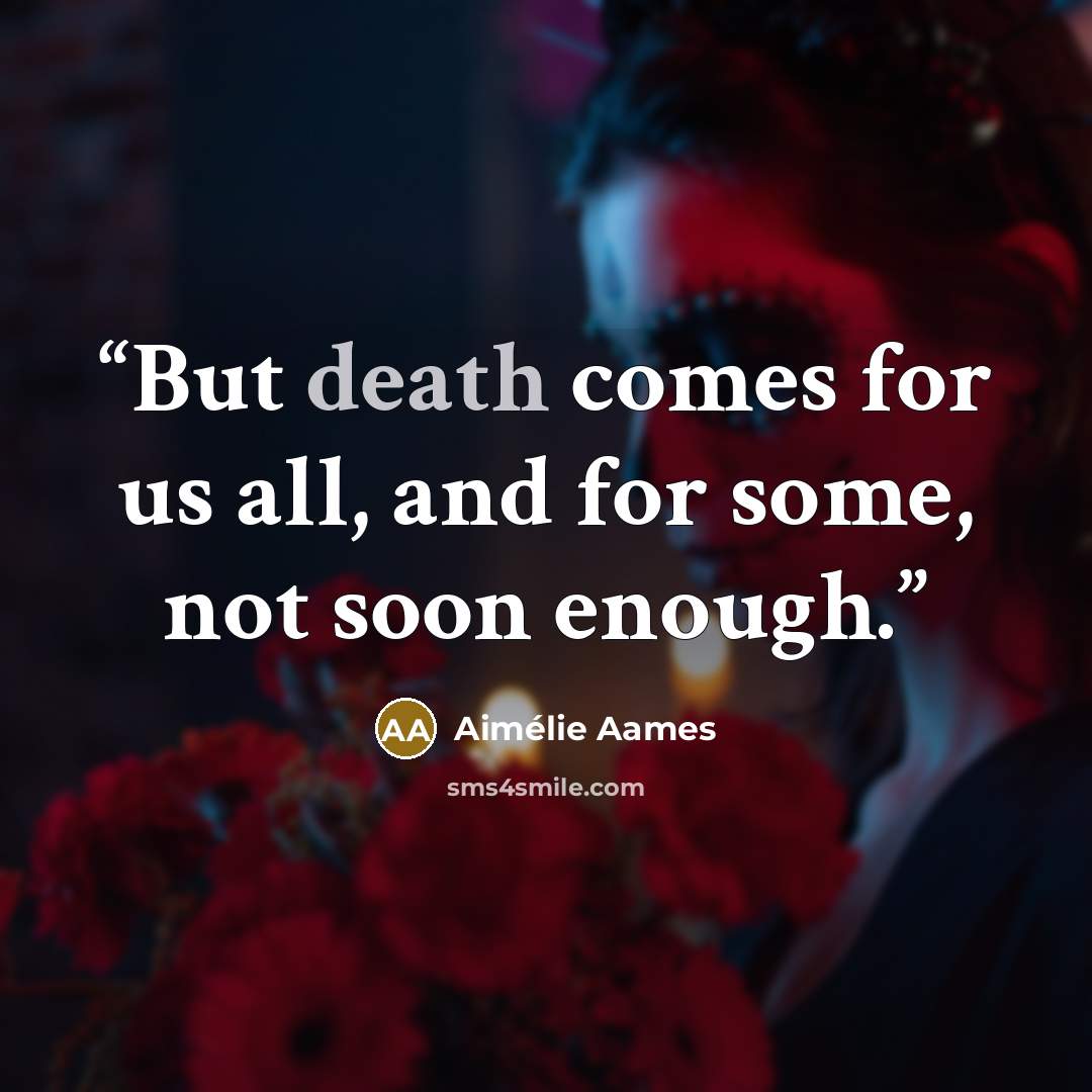 “But death comes for us all, and for some, not soon enough.” quote by Aimélie Aames