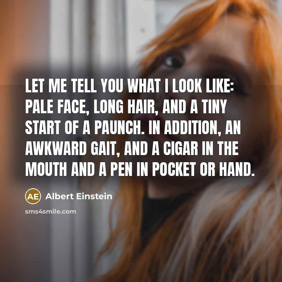 “Let me tell you what I look like: pale face,…” quote by Albert Einstein