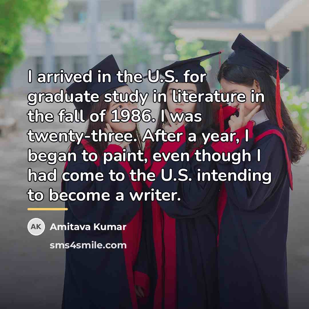 “I arrived in the U.S. for graduate study in literature…” quote by Amitava Kumar