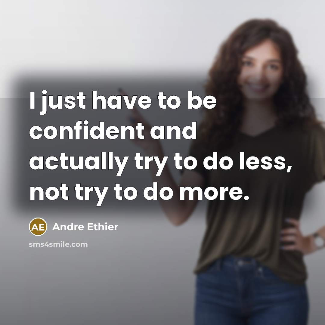 “I just have to be confident and actually try to do less, not try to do more.” quote by Andre Ethier