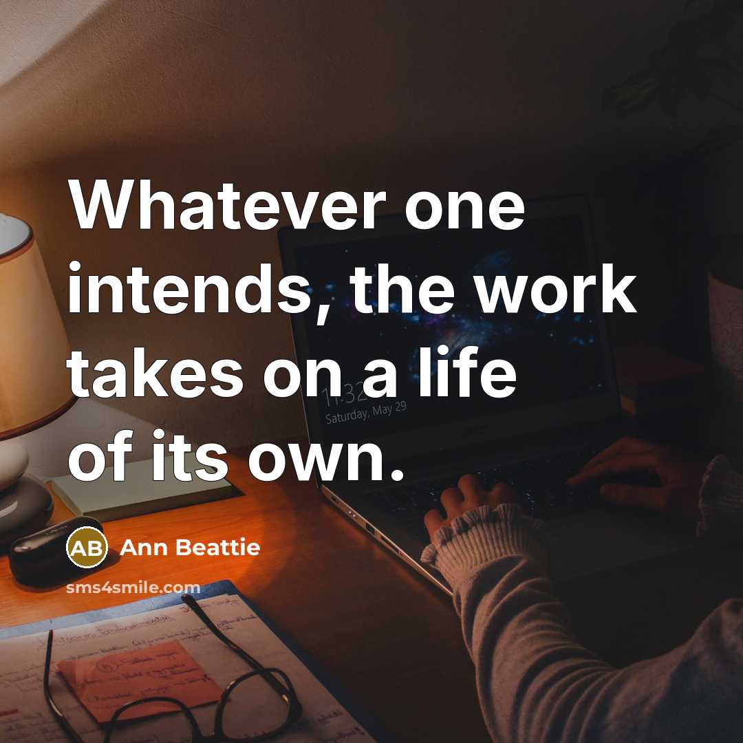 “Whatever one intends, the work takes on a life of…” quote by Ann Beattie