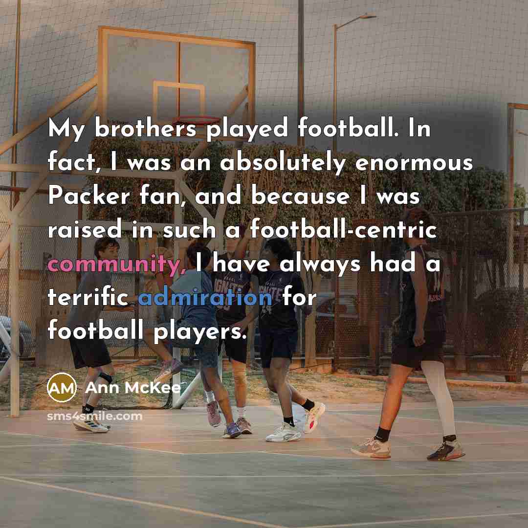 “My brothers played football. In fact, I was an absolutely…” quote by Ann McKee
