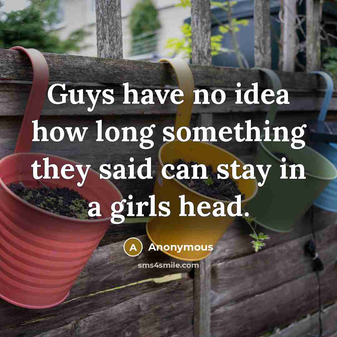 “Guys have no idea how long something they said can…” quote by Anonymous