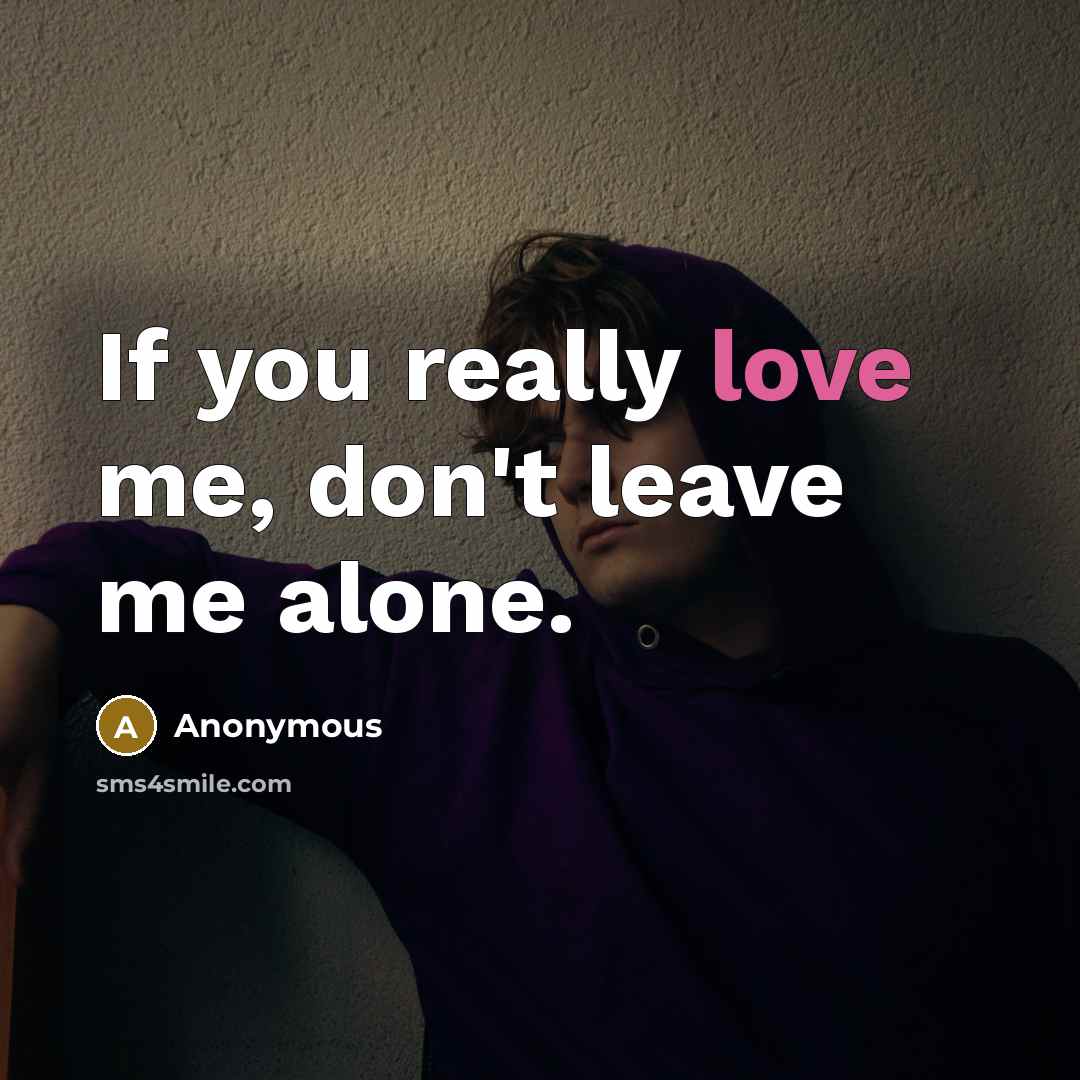 “If you really love me, don't leave me alone.…” quote by Anonymous