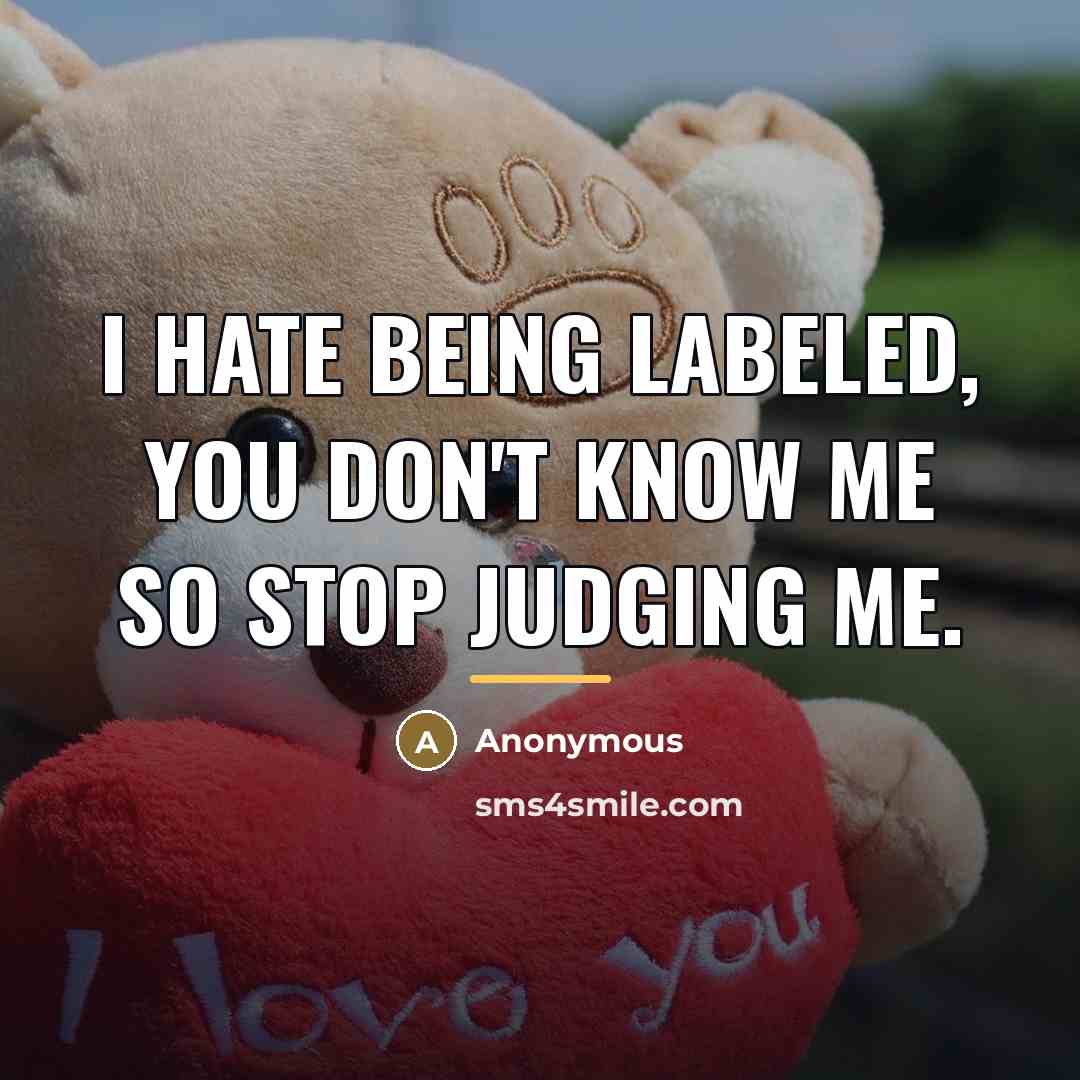 “I hate being labeled, you don't know me so stop…” quote by Anonymous