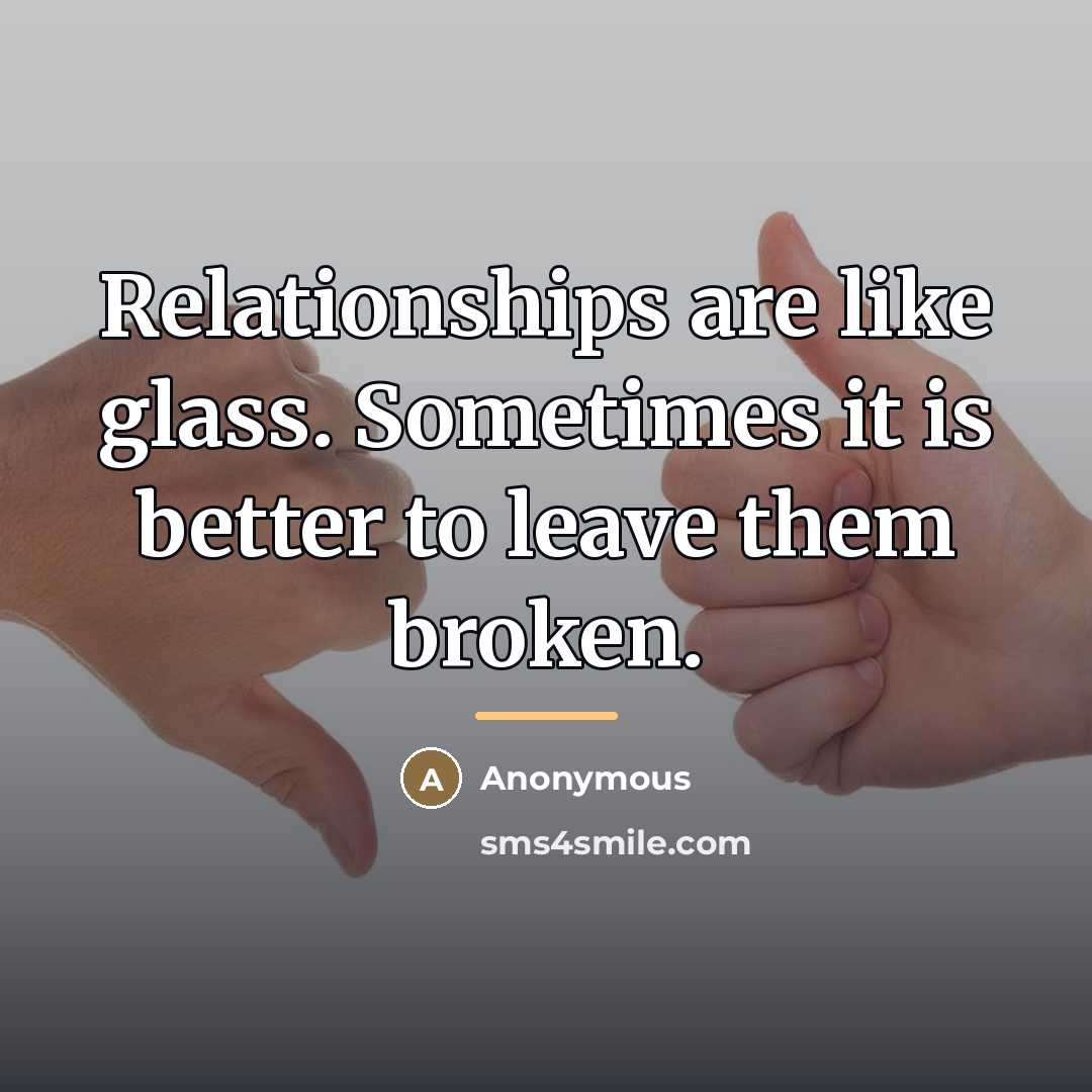“Relationships are like glass. Sometimes it is better to leave…” quote by Anonymous