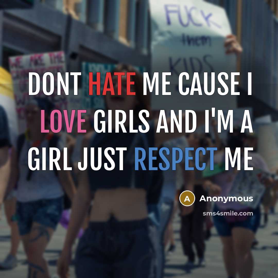 “Dont hate me cause I love girls and I'm a girl just respect me” quote by Anonymous