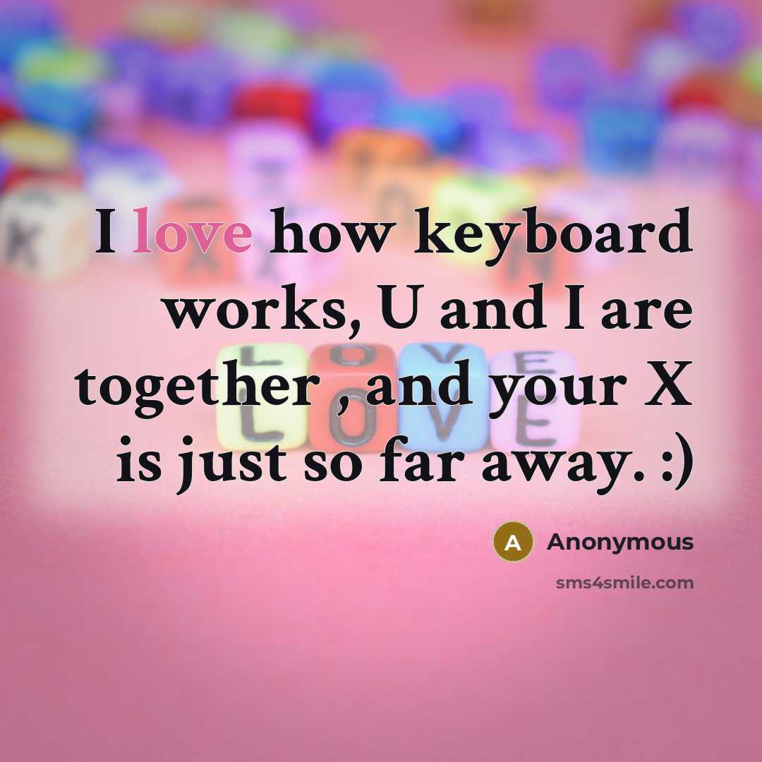 “I love how keyboard works, U and I are together , and your X is just so far away. :)” quote by Anonymous