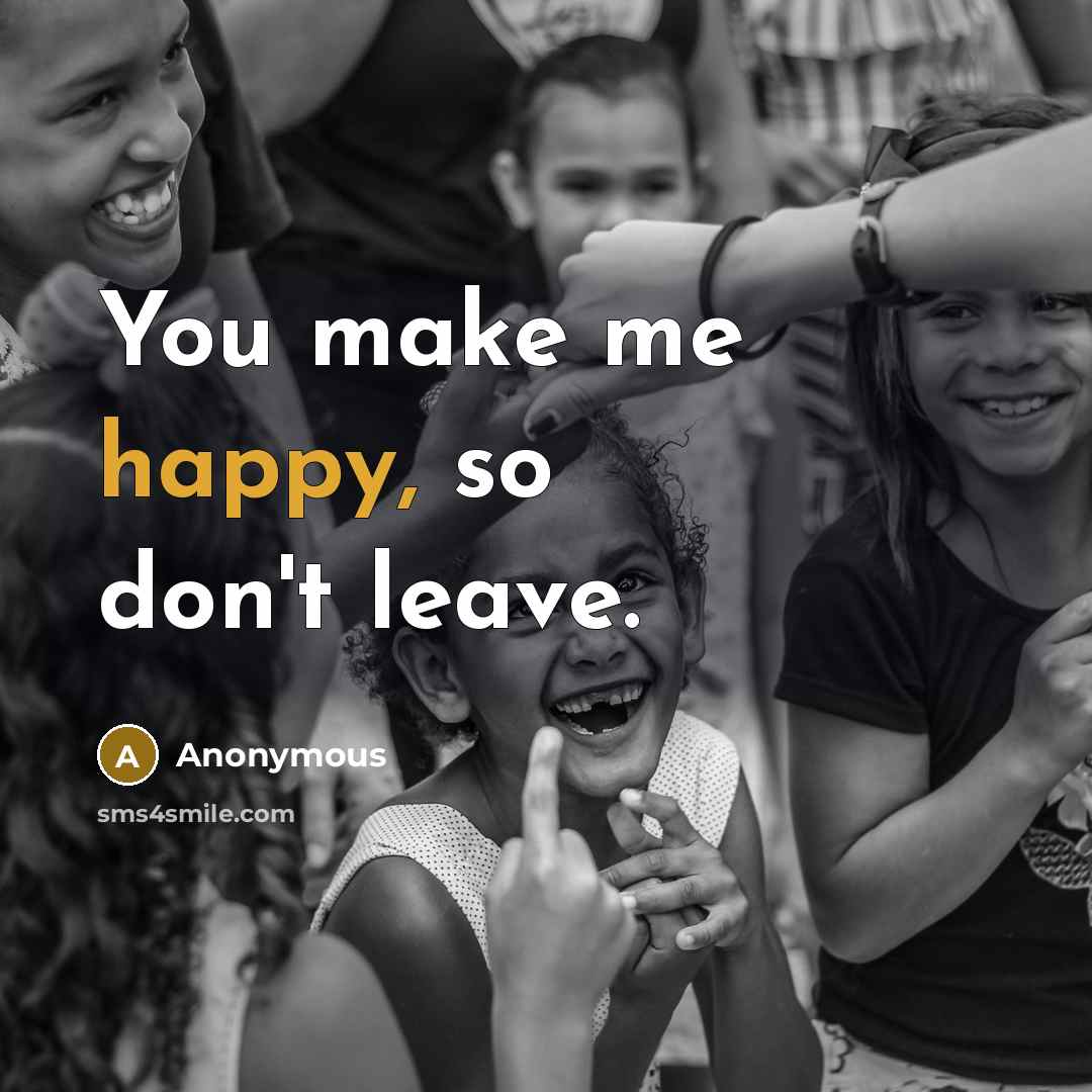 “You make me happy, so don't leave.…” quote by Anonymous