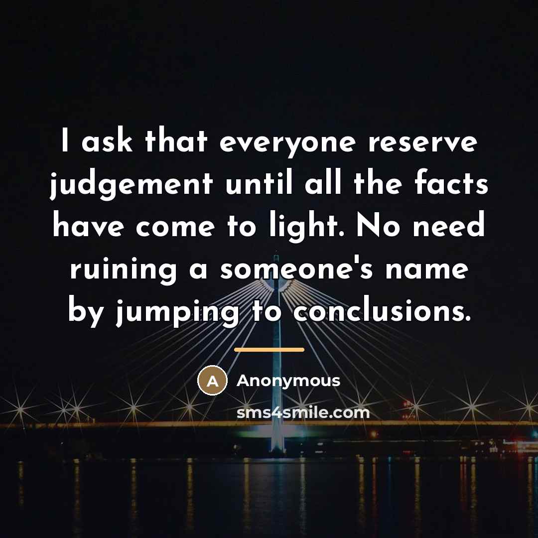 “I ask that everyone reserve judgement until all the facts…” quote by Anonymous