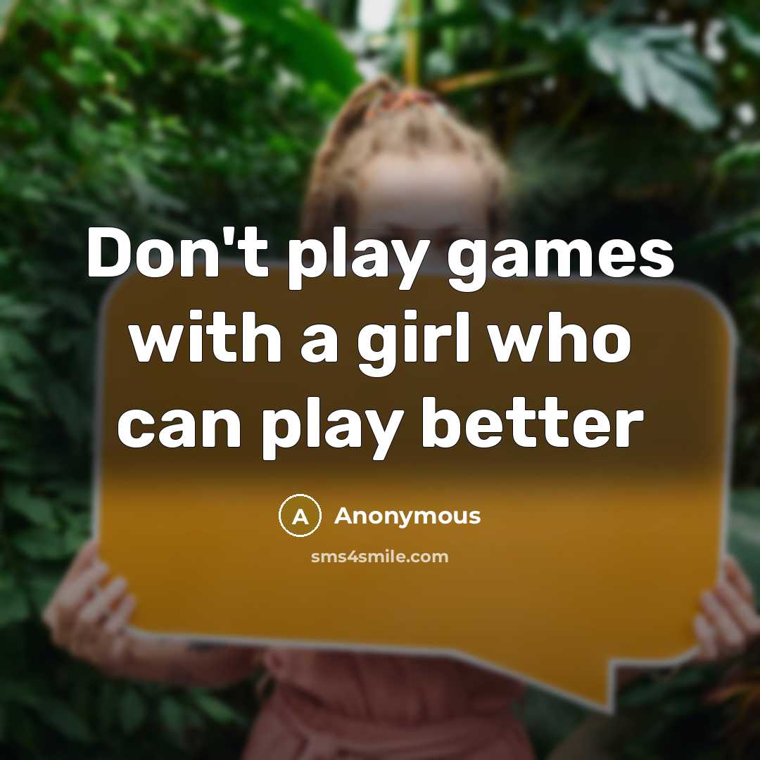 “Don't play games with a girl who can play better…” quote by Anonymous