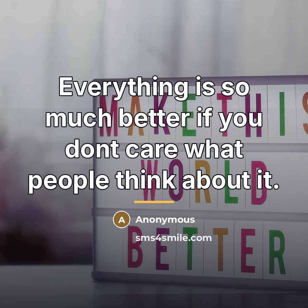 “Everything is so much better if you dont care what…” quote by Anonymous