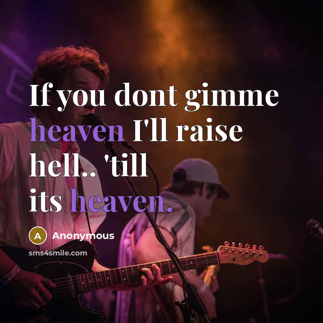 “If you dont gimme heaven I'll raise hell.. 'till its…” quote by Anonymous