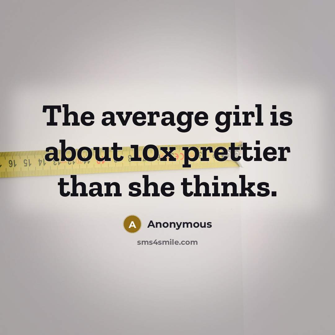 “The average girl is about 10x prettier than she thinks.…” quote by Anonymous