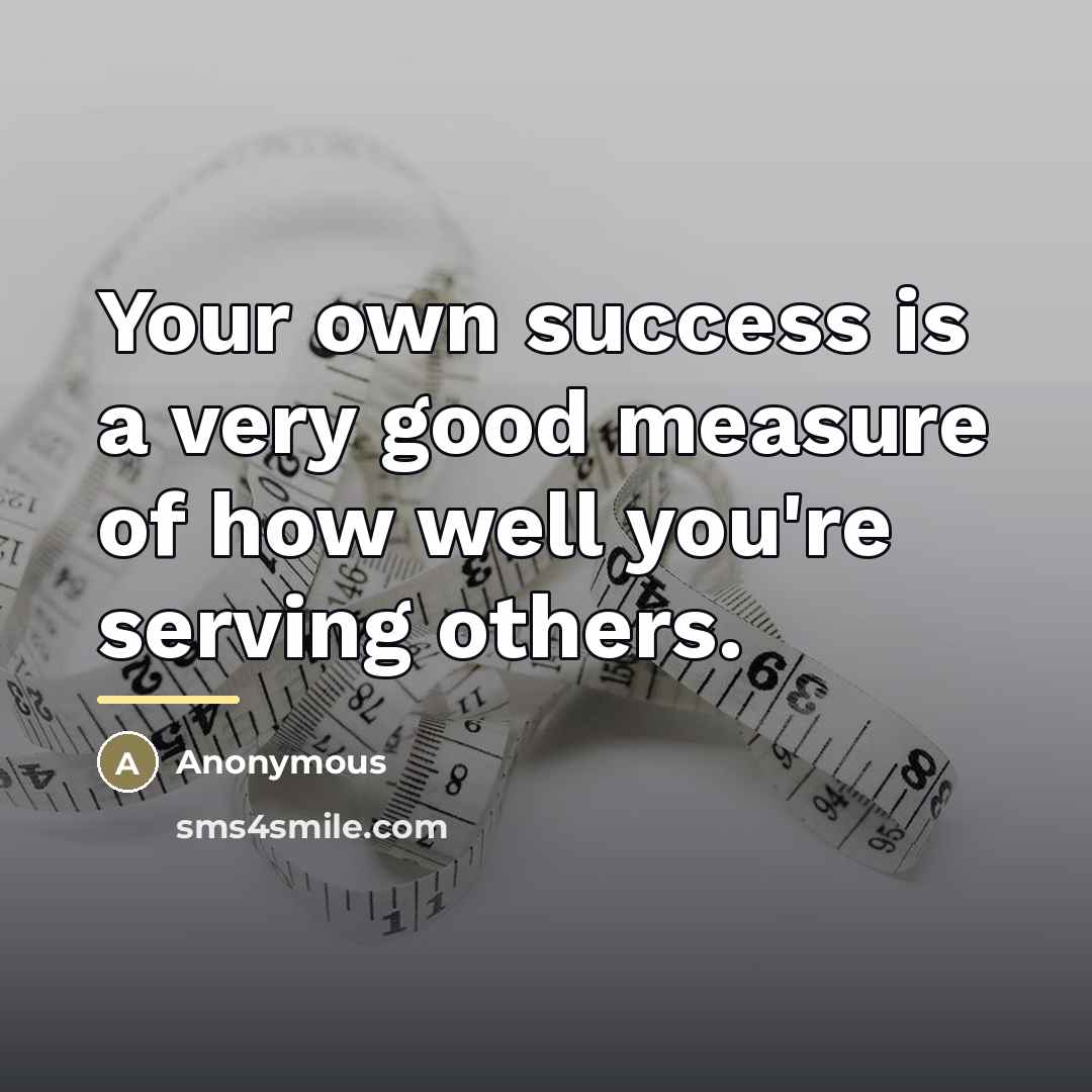 “Your own success is a very good measure of how…” quote by Anonymous