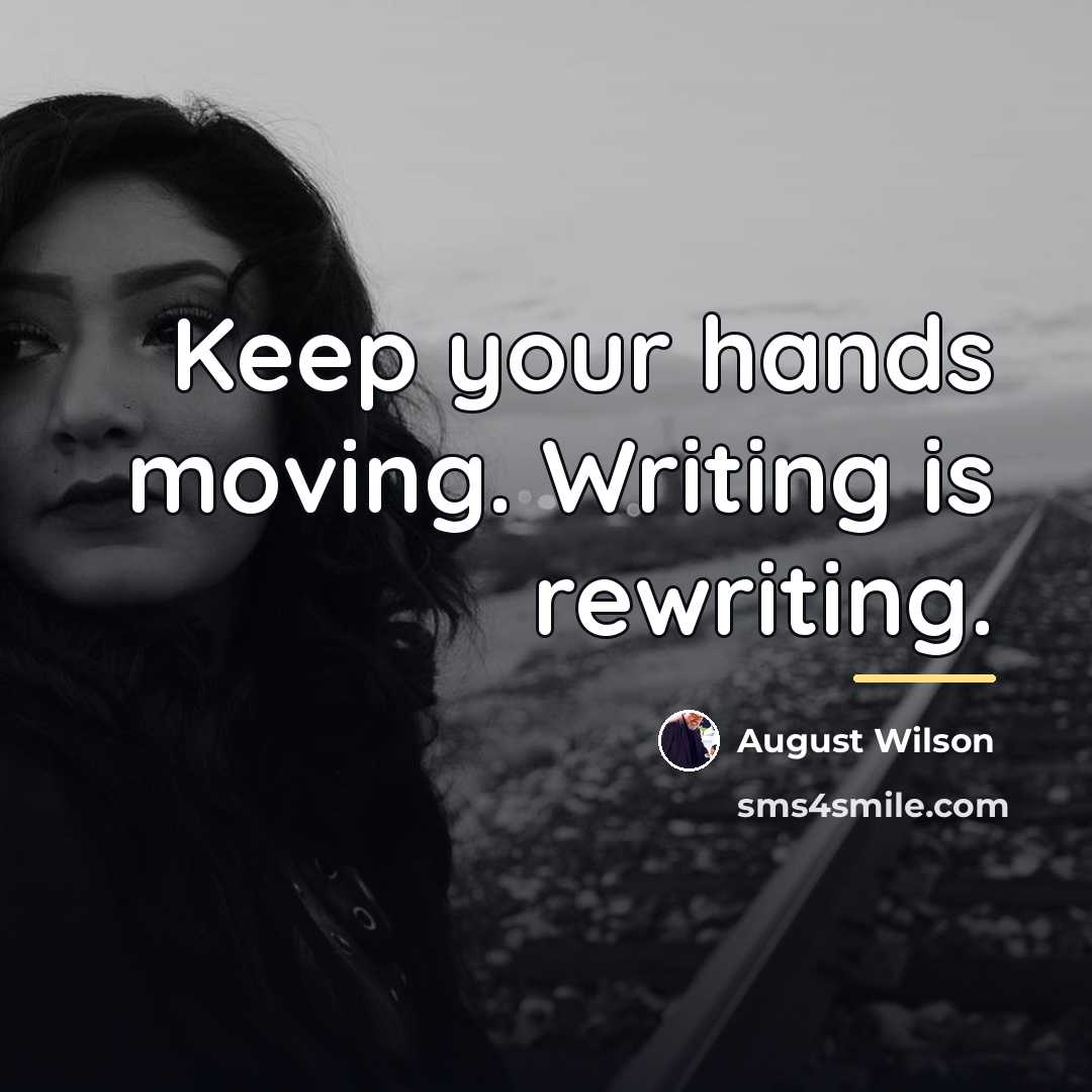“Keep your hands moving. Writing is rewriting.…” quote by August Wilson