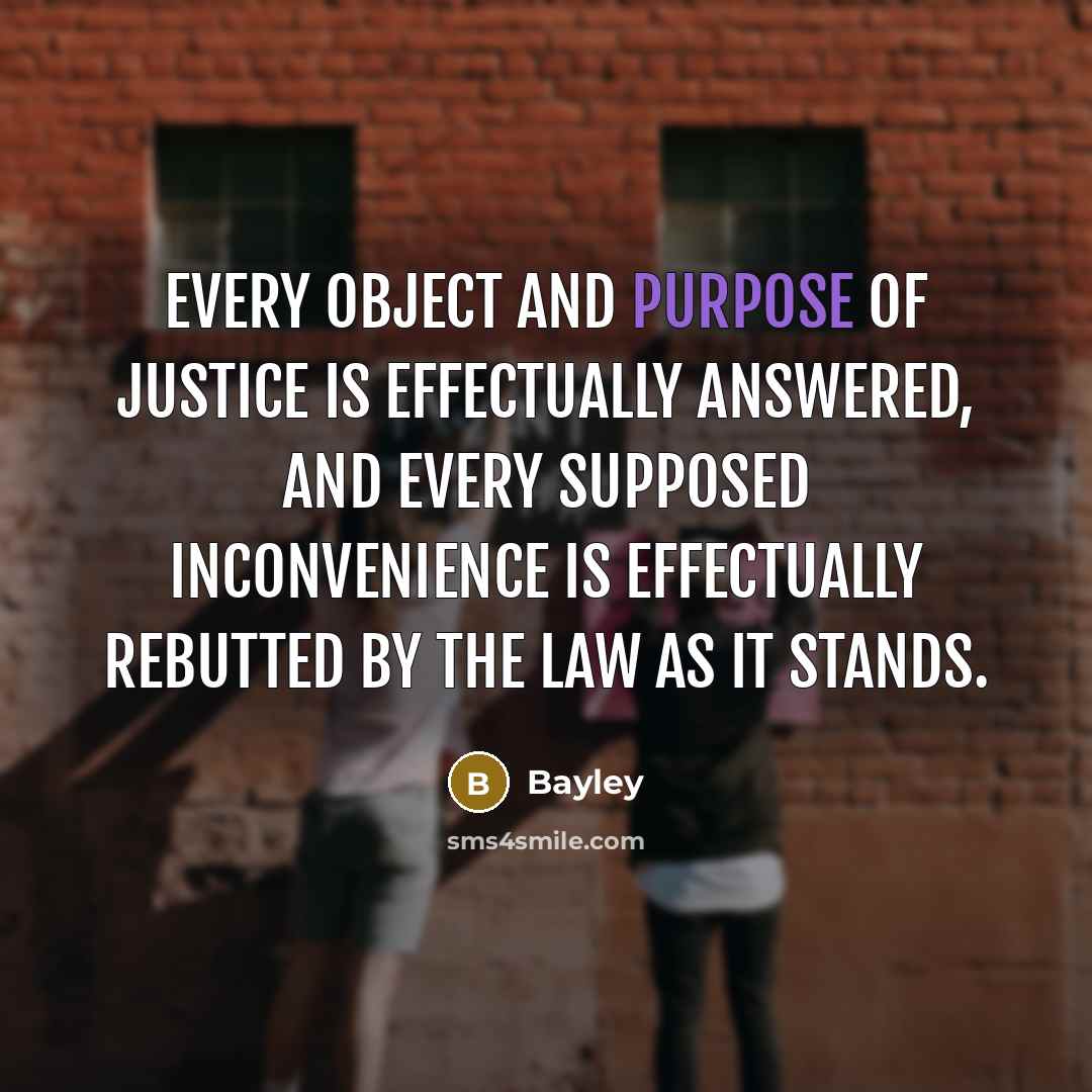 “Every object and purpose of justice is effectually answered, and…” quote by Bayley