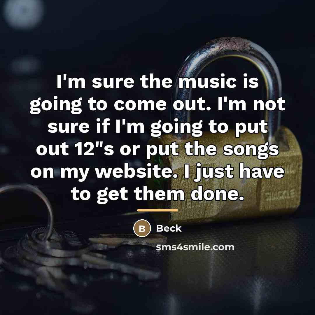 “I'm sure the music is going to come out. I'm…” quote by Beck