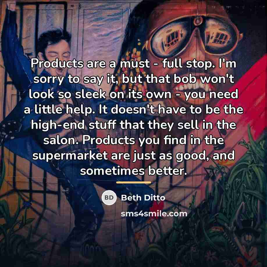 “Products are a must - full stop. I'm sorry to…” quote by Beth Ditto