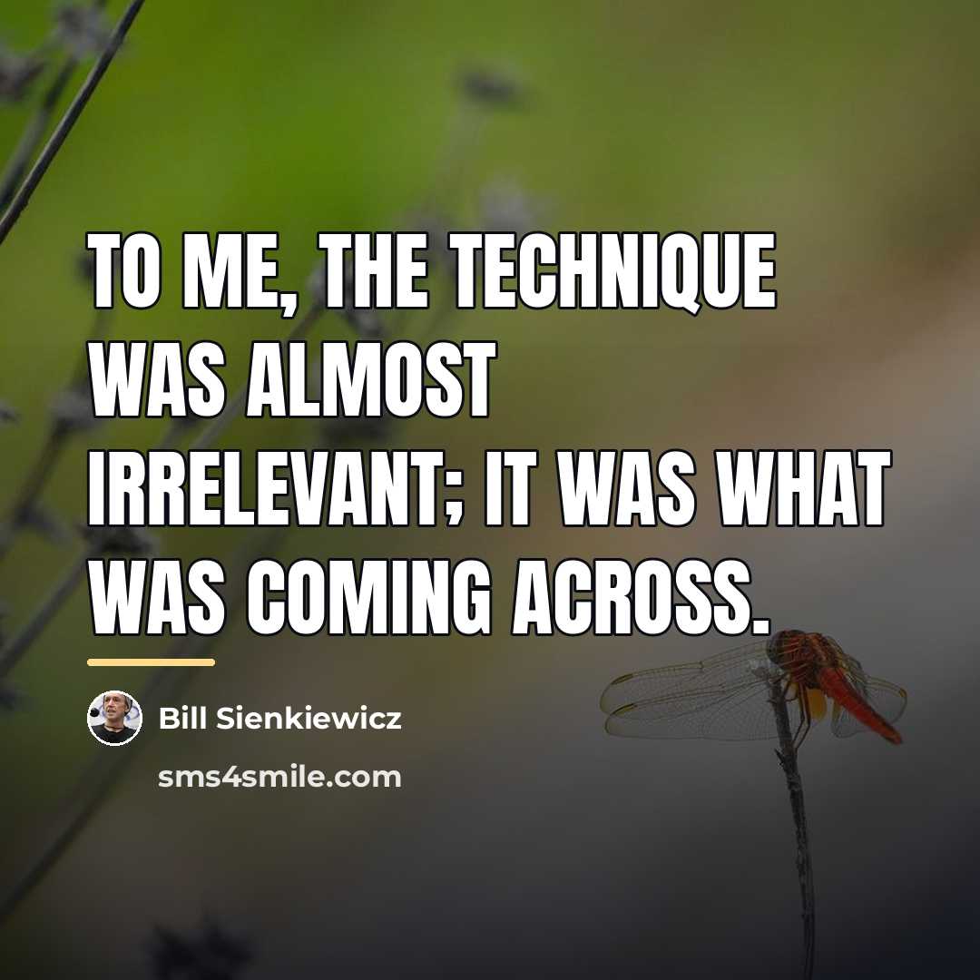 “To me, the technique was almost irrelevant; it was what…” quote by Bill Sienkiewicz