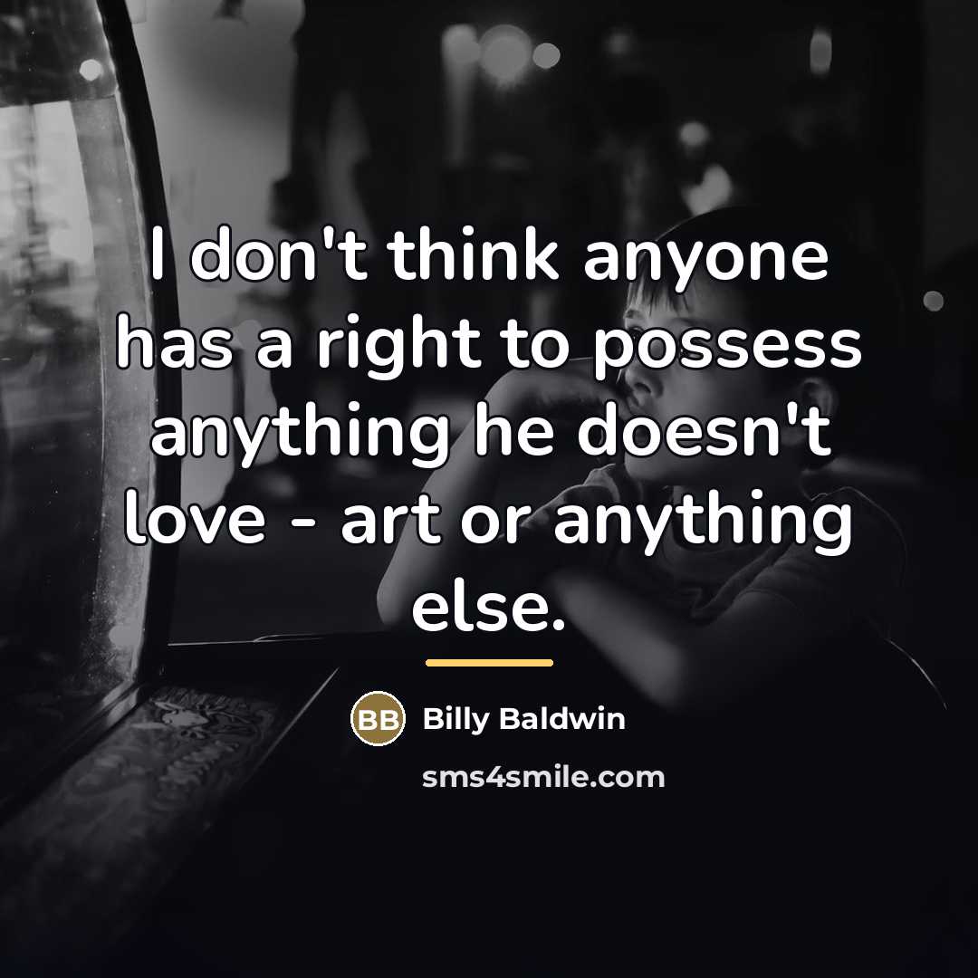 “I don't think anyone has a right to possess anything…” quote by Billy Baldwin