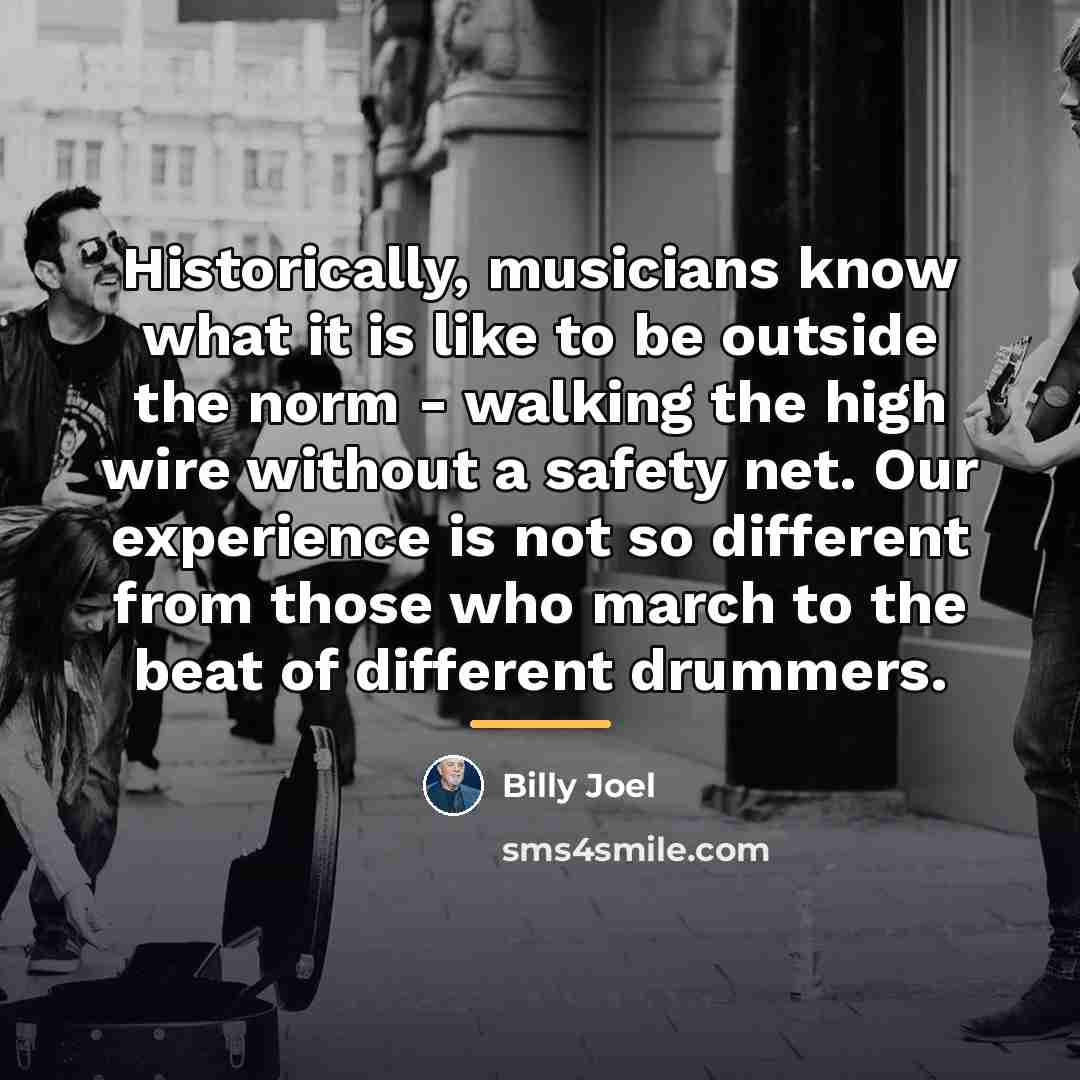 “Historically, musicians know what it is like to be outside…” quote by Billy Joel