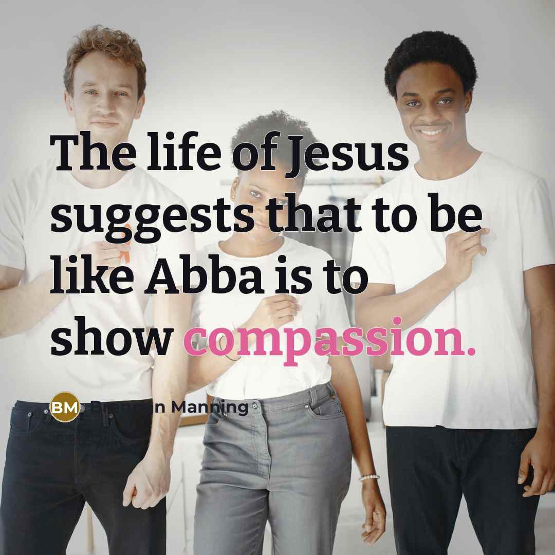 “The life of Jesus suggests that to be like Abba…” quote by Brennan Manning