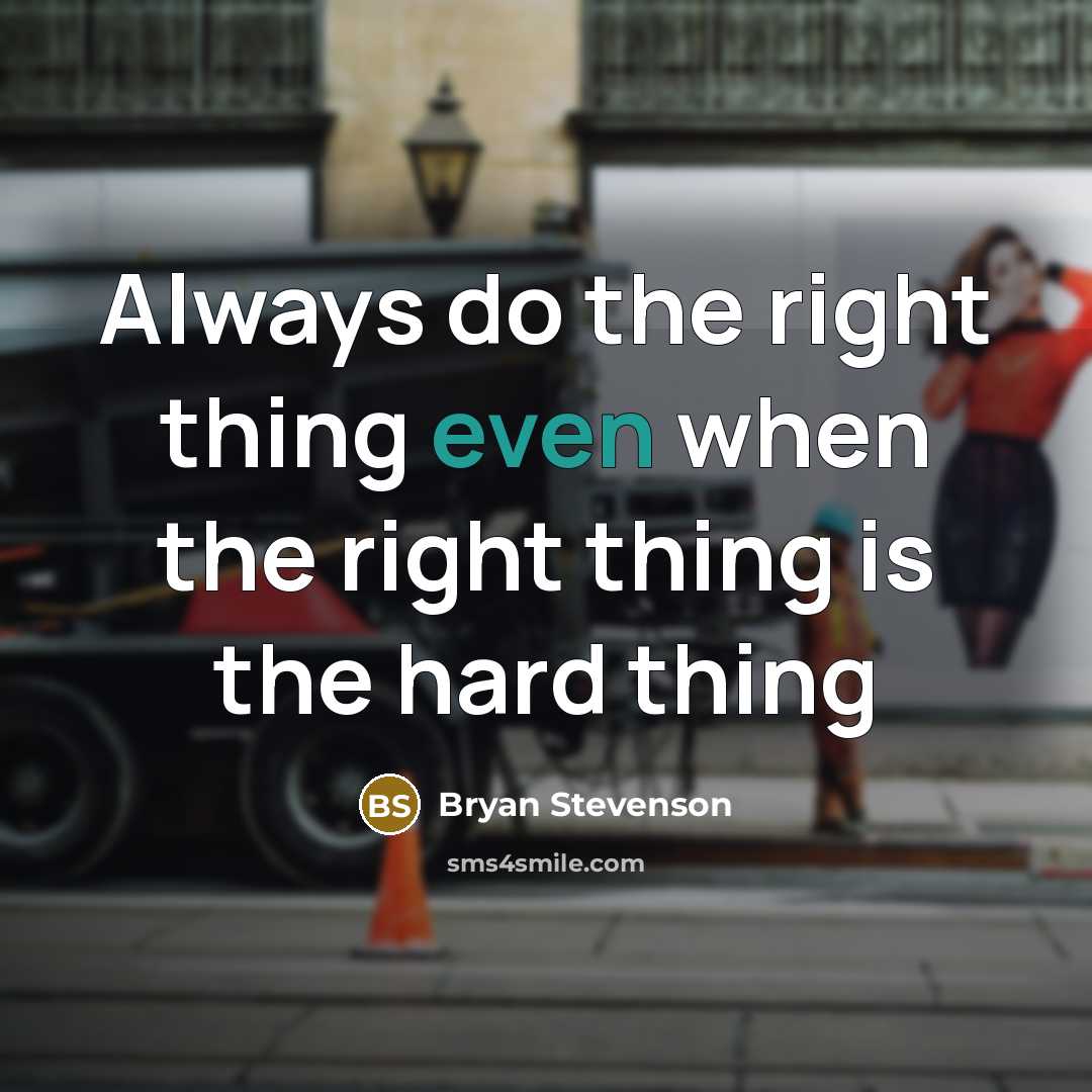 “Always do the right thing even when the right thing…” quote by Bryan Stevenson