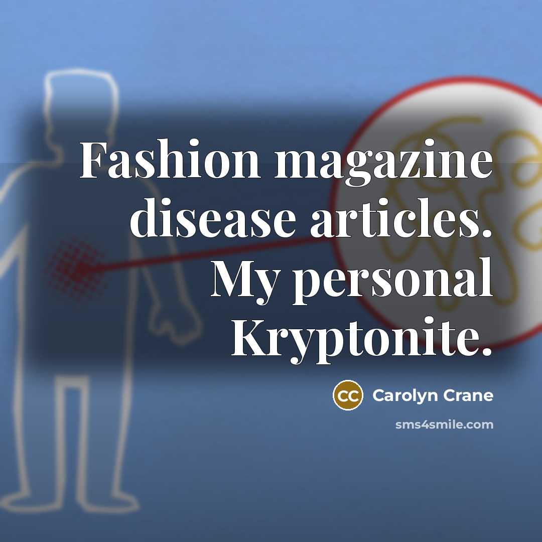 “Fashion magazine disease articles. My personal Kryptonite.…” quote by Carolyn Crane