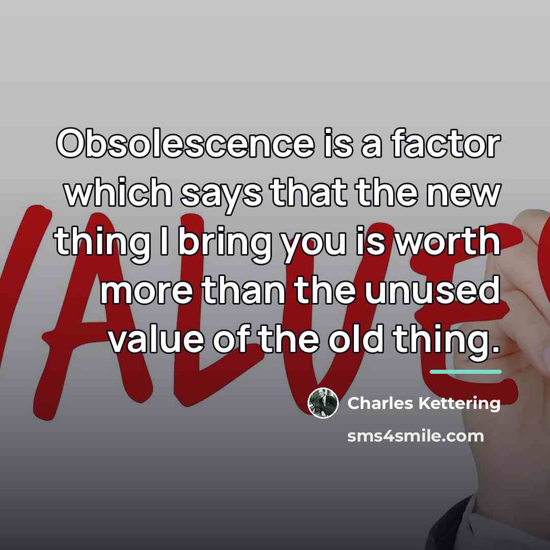 “Obsolescence is a factor which says that the new thing…” quote by Charles Kettering