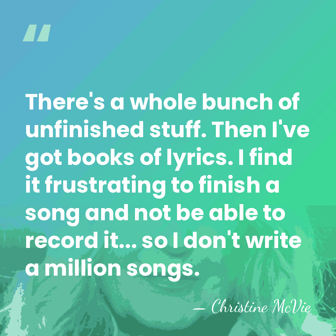 There's a whole bunch of unfinished stuff. Then I've got books of&hellip; - Christine McVie
