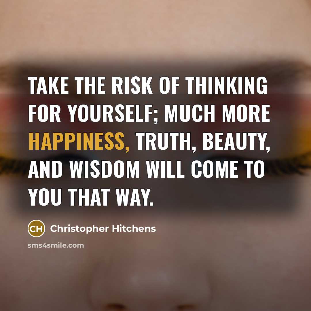 “Take the risk of thinking for yourself; much more happiness,…” quote by Christopher Hitchens