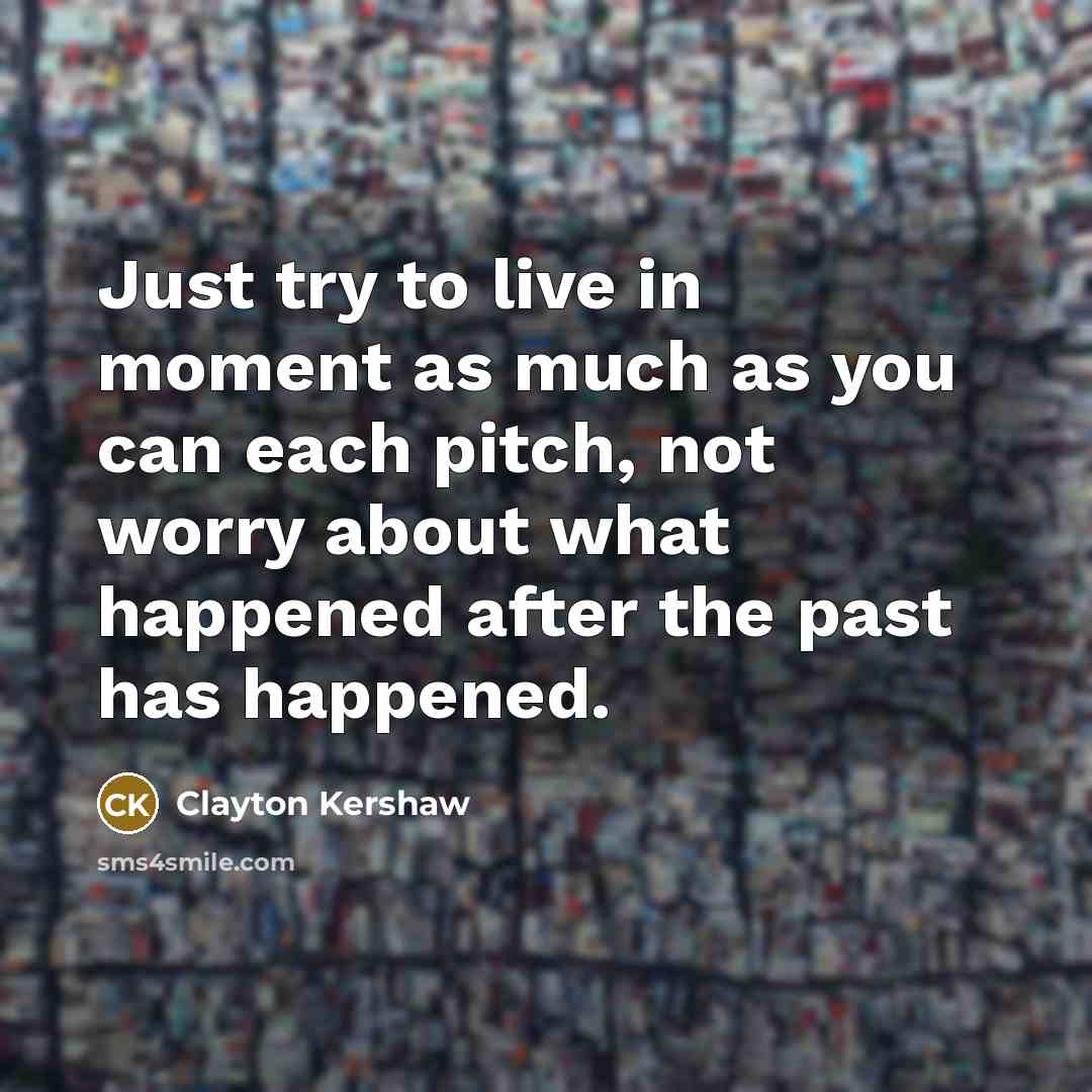 “Just try to live in moment as much as you…” quote by Clayton Kershaw