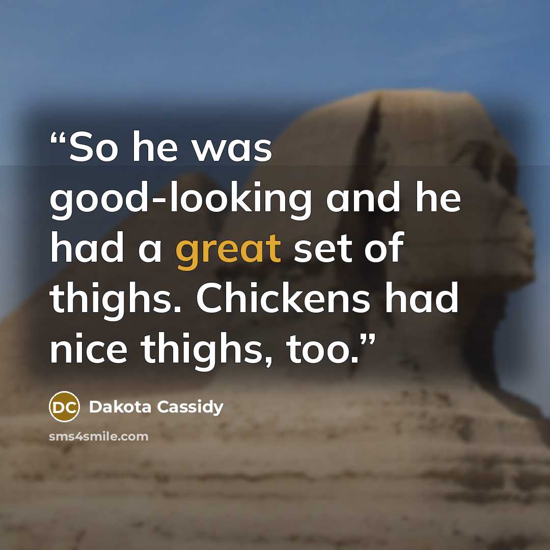 “So he was good-looking and he had a great set of thighs. Chickens had nice thighs, too.” quote by Dakota Cassidy