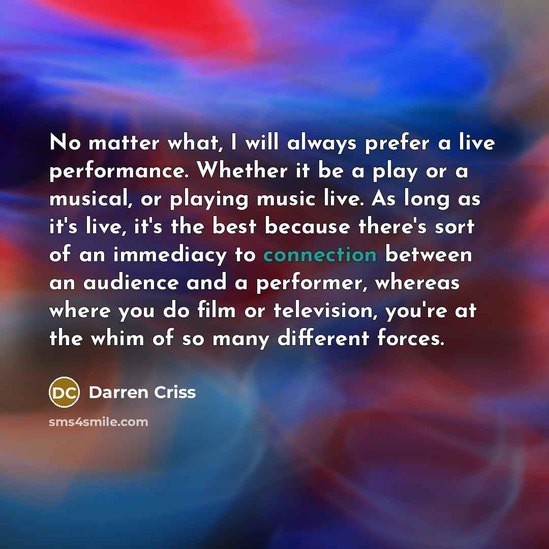 “No matter what, I will always prefer a live performance.…” quote by Darren Criss