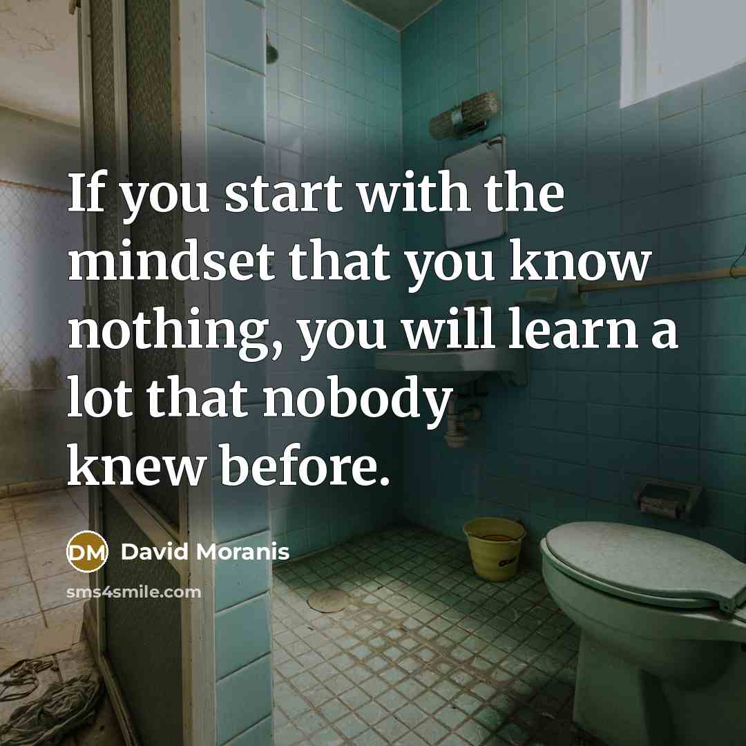 “If you start with the mindset that you know nothing,…” quote by David Moranis