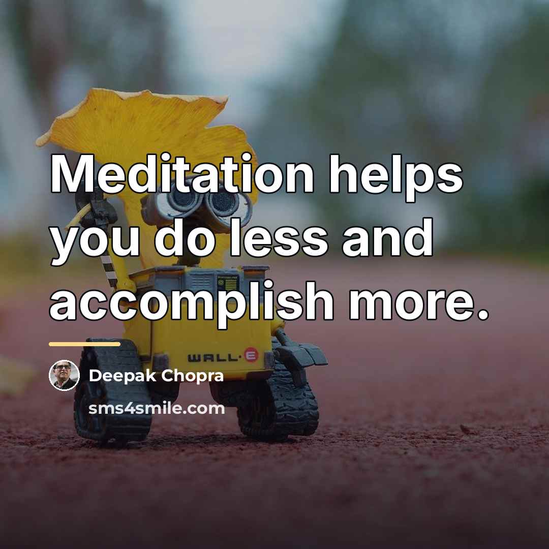“Meditation helps you do less and accomplish more.…” quote by Deepak Chopra