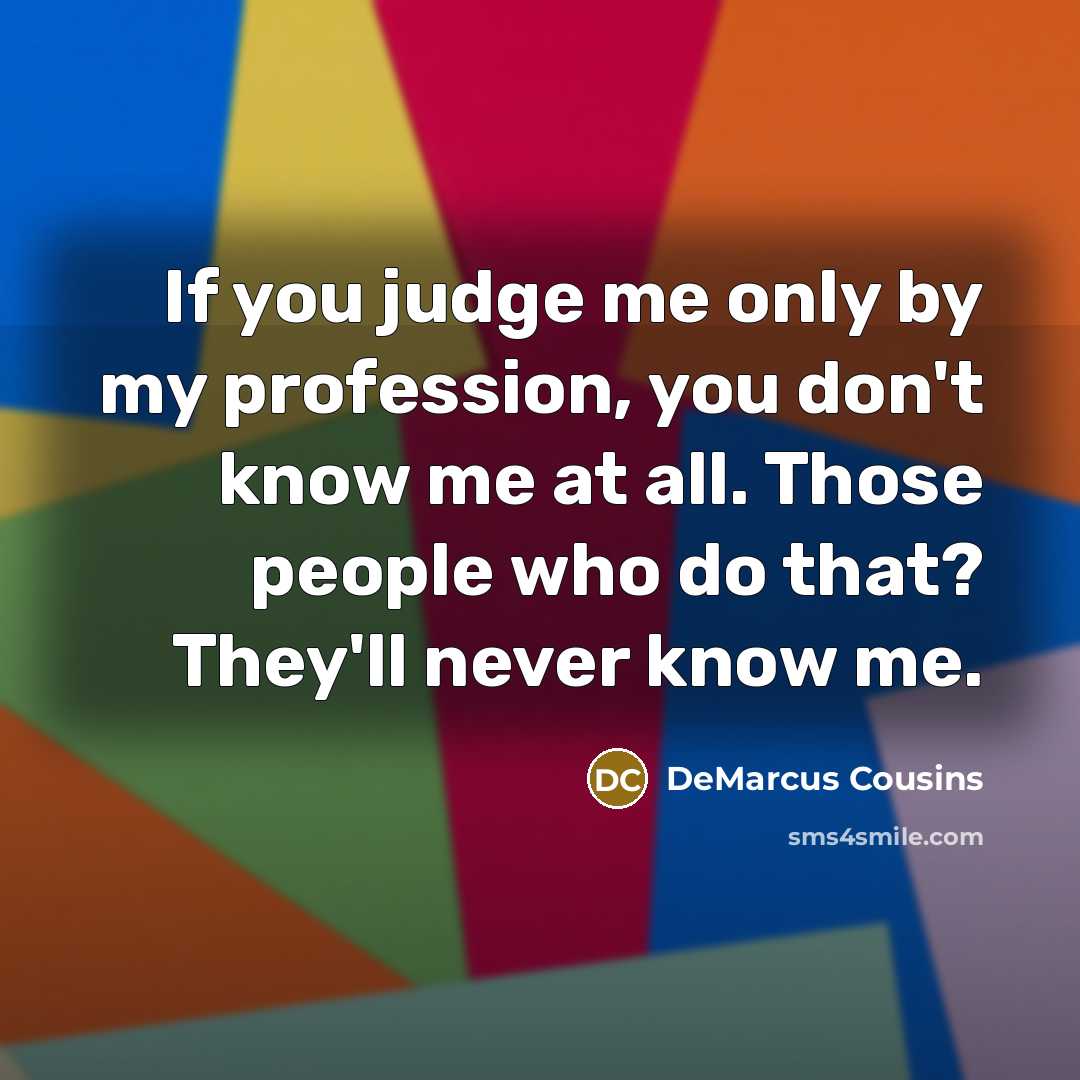 “If you judge me only by my profession, you don't…” quote by DeMarcus Cousins