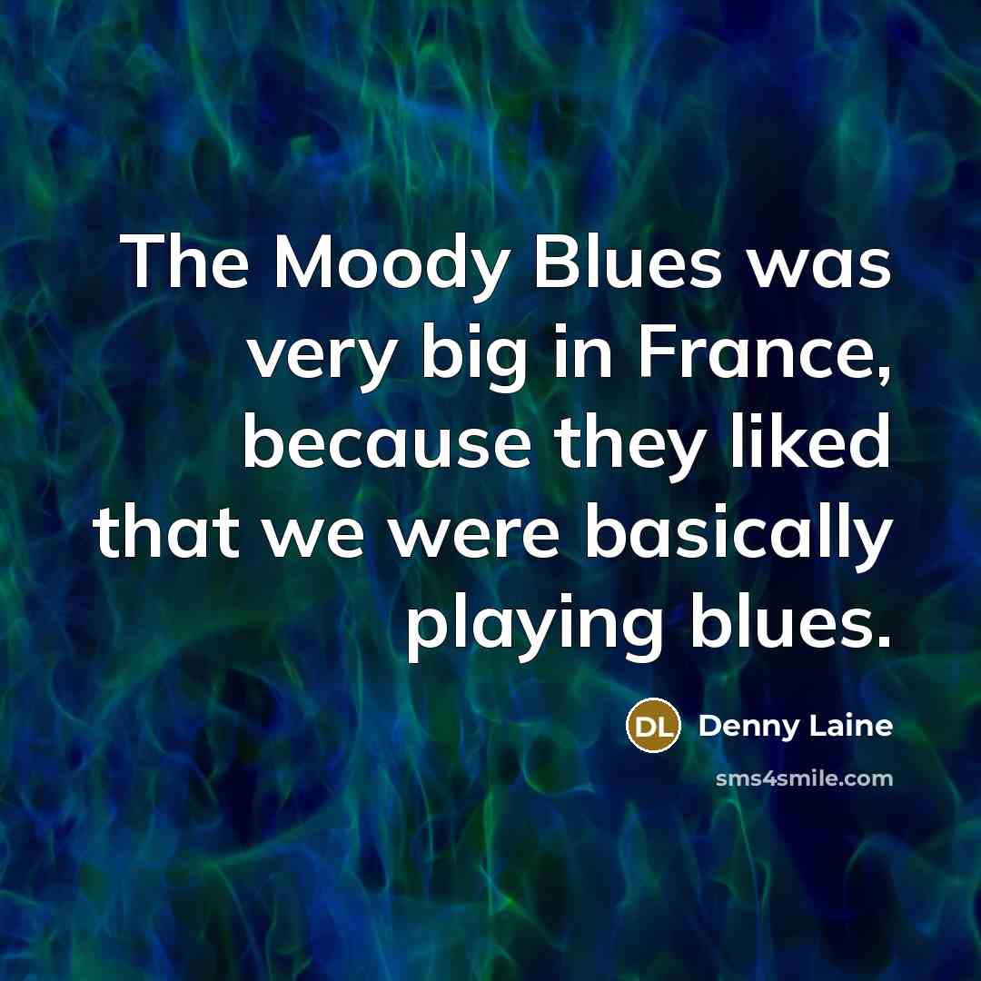 “The Moody Blues was very big in France, because they…” quote by Denny Laine