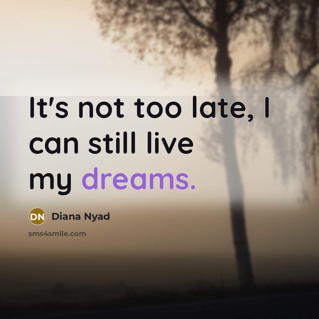 “It's not too late, I can still live my dreams.…” quote by Diana Nyad