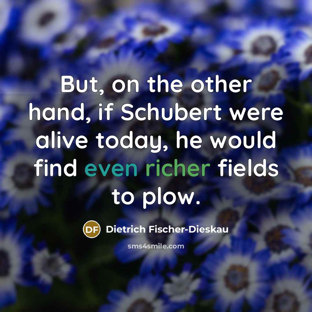 “But, on the other hand, if Schubert were alive today,…” quote by Dietrich Fischer-Dieskau