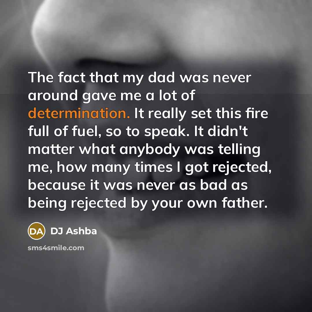 “The fact that my dad was never around gave me…” quote by DJ Ashba