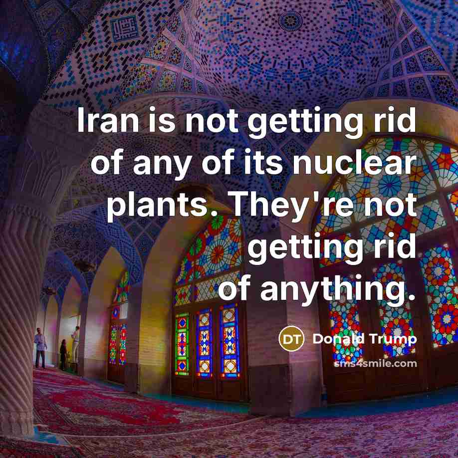“Iran is not getting rid of any of its nuclear…” quote by Donald Trump