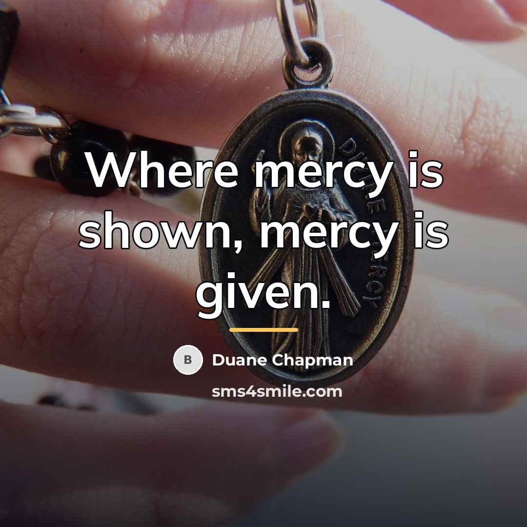 “Where mercy is shown, mercy is given.…” quote by Duane Chapman